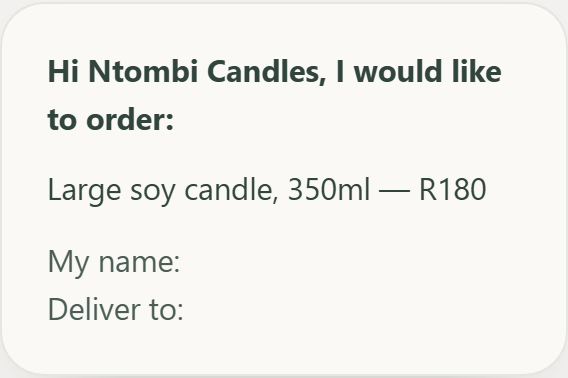 The WhatsApp message a buyer sends: Hi Ntombi Candles, I would like to order: Large soy candle, 350ml, R180, with lines for name and delivery address.